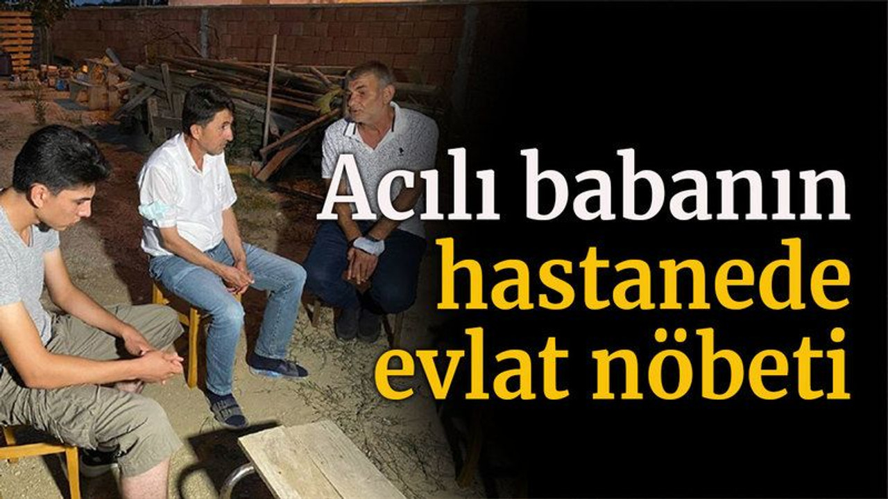 Acılı babanın hastanede evlat nöbeti